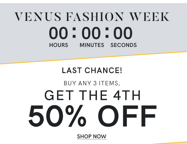 VENUS Fashion Week is almost over! This is your last chance to buy three items and receive 50% Off your fourth item!
